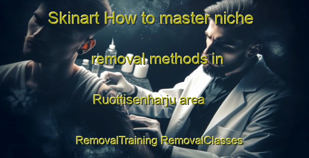 Skinart How to master niche removal methods in Ruottisenharju area | #RemovalTraining #RemovalClasses #SkinartTraining-Finland