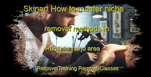 Skinart How to master niche removal methods in Ruottisenharju area | #RemovalTraining #RemovalClasses #SkinartTraining-Finland