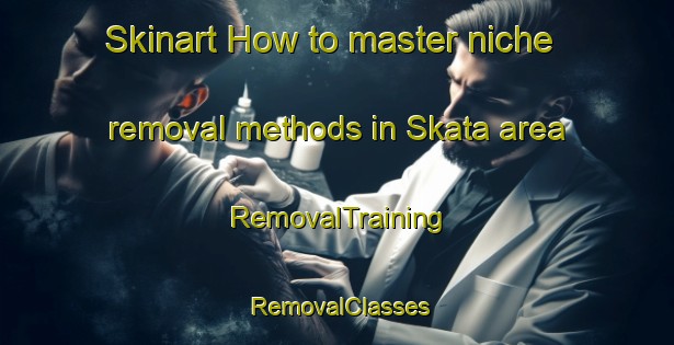 Skinart How to master niche removal methods in Skata area | RemovalTraining | RemovalClasses | SkinartTraining-Finland