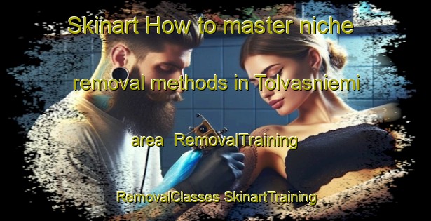 Skinart How to master niche removal methods in Tolvasniemi area | #RemovalTraining #RemovalClasses #SkinartTraining-Finland