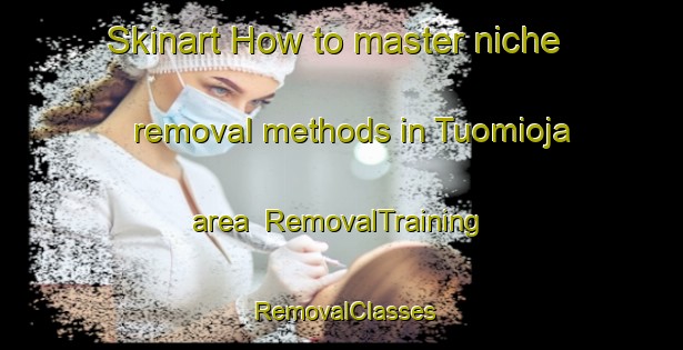 Skinart How to master niche removal methods in Tuomioja area | RemovalTraining | RemovalClasses | SkinartTraining-Finland