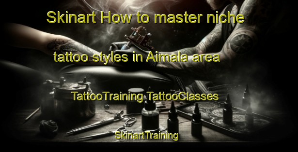 Skinart How to master niche tattoo styles in Aimala area | #TattooTraining #TattooClasses #SkinartTraining-Finland