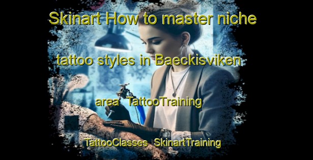 Skinart How to master niche tattoo styles in Baeckisviken area | TattooTraining | TattooClasses | SkinartTraining-Finland