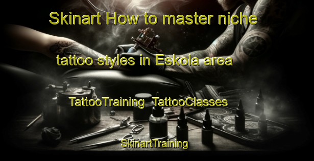 Skinart How to master niche tattoo styles in Eskola area | TattooTraining | TattooClasses | SkinartTraining-Finland