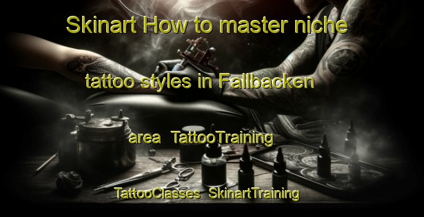 Skinart How to master niche tattoo styles in Fallbacken area | TattooTraining | TattooClasses | SkinartTraining-Finland