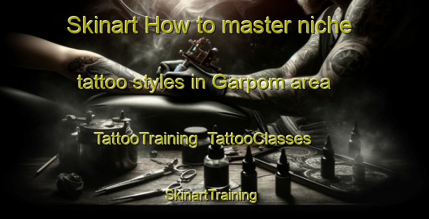 Skinart How to master niche tattoo styles in Garpom area | TattooTraining | TattooClasses | SkinartTraining-Finland
