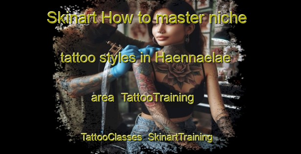 Skinart How to master niche tattoo styles in Haennaelae area | TattooTraining | TattooClasses | SkinartTraining-Finland
