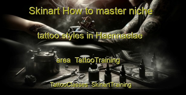 Skinart How to master niche tattoo styles in Haennaelae area | TattooTraining | TattooClasses | SkinartTraining-Finland