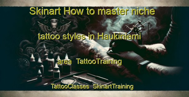 Skinart How to master niche tattoo styles in Haukiniemi area | TattooTraining | TattooClasses | SkinartTraining-Finland