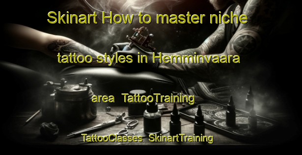 Skinart How to master niche tattoo styles in Hemminvaara area | TattooTraining | TattooClasses | SkinartTraining-Finland