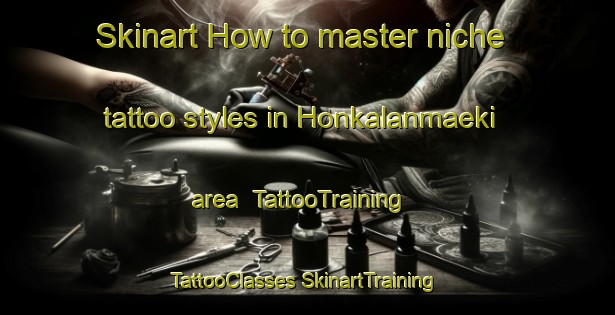 Skinart How to master niche tattoo styles in Honkalanmaeki area | #TattooTraining #TattooClasses #SkinartTraining-Finland