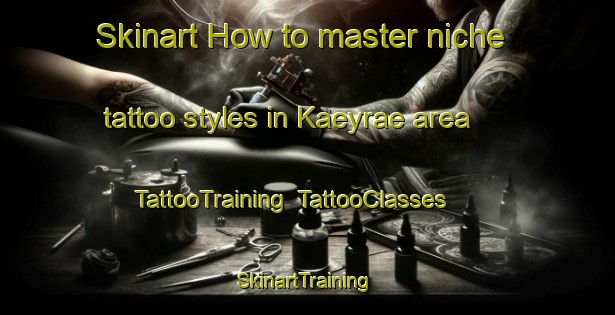 Skinart How to master niche tattoo styles in Kaeyrae area | TattooTraining | TattooClasses | SkinartTraining-Finland