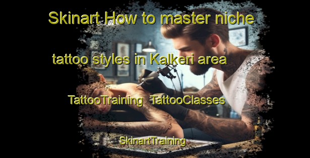 Skinart How to master niche tattoo styles in Kalkeri area | TattooTraining | TattooClasses | SkinartTraining-Finland