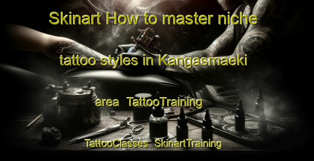 Skinart How to master niche tattoo styles in Kangasmaeki area | TattooTraining | TattooClasses | SkinartTraining-Finland