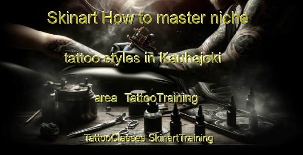 Skinart How to master niche tattoo styles in Kauhajoki area | #TattooTraining #TattooClasses #SkinartTraining-Finland