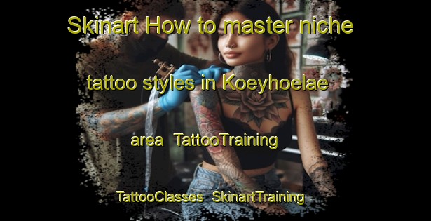 Skinart How to master niche tattoo styles in Koeyhoelae area | TattooTraining | TattooClasses | SkinartTraining-Finland