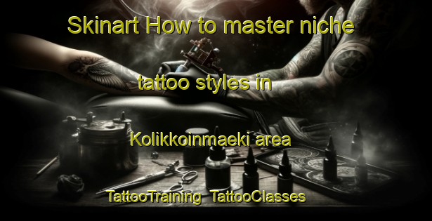 Skinart How to master niche tattoo styles in Kolikkoinmaeki area | TattooTraining | TattooClasses | SkinartTraining-Finland