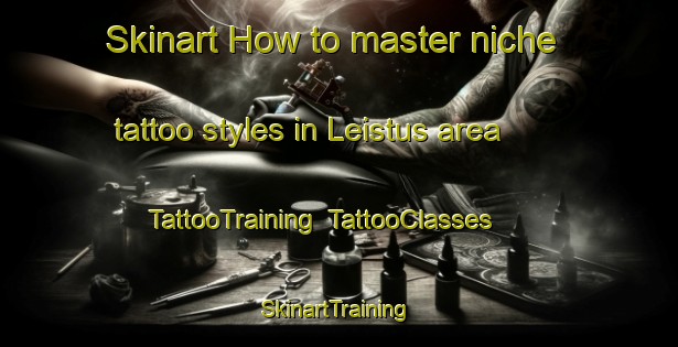 Skinart How to master niche tattoo styles in Leistus area | TattooTraining | TattooClasses | SkinartTraining-Finland