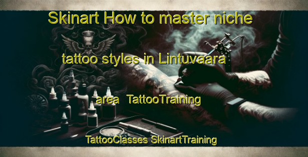 Skinart How to master niche tattoo styles in Lintuvaara area | #TattooTraining #TattooClasses #SkinartTraining-Finland