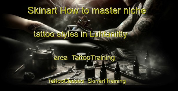 Skinart How to master niche tattoo styles in Luhtaniitty area | TattooTraining | TattooClasses | SkinartTraining-Finland