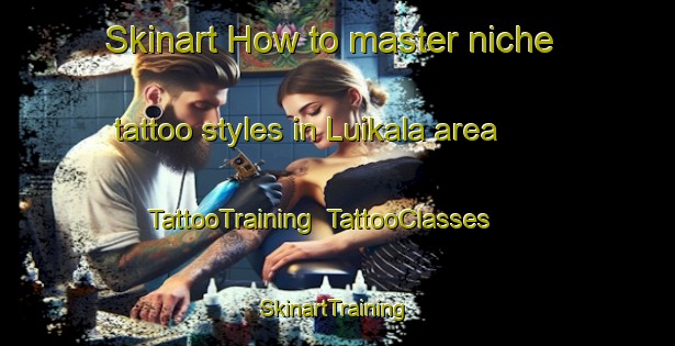 Skinart How to master niche tattoo styles in Luikala area | TattooTraining | TattooClasses | SkinartTraining-Finland