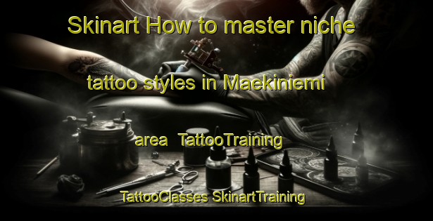 Skinart How to master niche tattoo styles in Maekiniemi area | #TattooTraining #TattooClasses #SkinartTraining-Finland