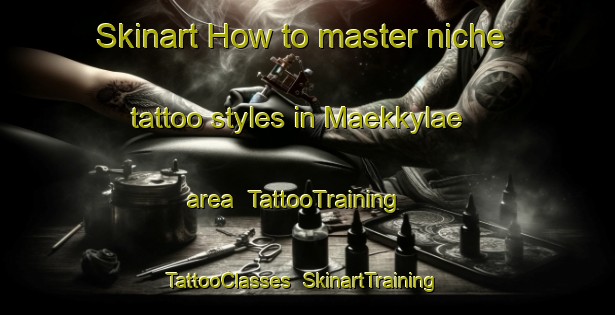 Skinart How to master niche tattoo styles in Maekkylae area | TattooTraining | TattooClasses | SkinartTraining-Finland