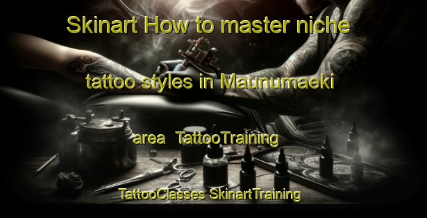 Skinart How to master niche tattoo styles in Maunumaeki area | #TattooTraining #TattooClasses #SkinartTraining-Finland