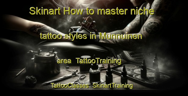 Skinart How to master niche tattoo styles in Munnuinen area | TattooTraining | TattooClasses | SkinartTraining-Finland