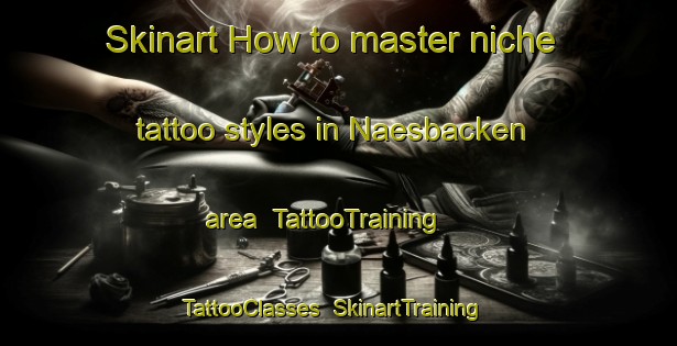 Skinart How to master niche tattoo styles in Naesbacken area | TattooTraining | TattooClasses | SkinartTraining-Finland