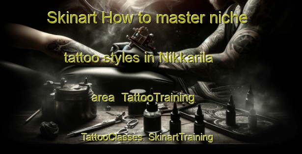 Skinart How to master niche tattoo styles in Nikkarila area | TattooTraining | TattooClasses | SkinartTraining-Finland
