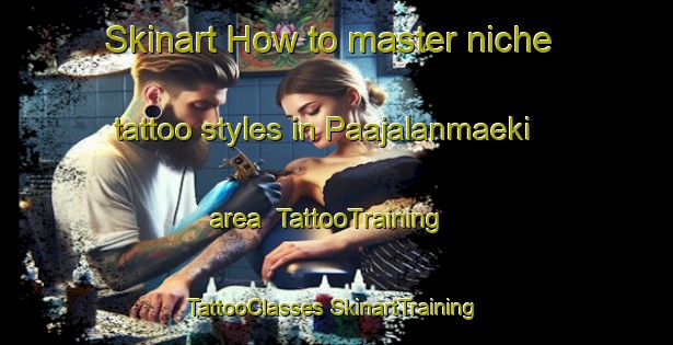 Skinart How to master niche tattoo styles in Paajalanmaeki area | #TattooTraining #TattooClasses #SkinartTraining-Finland