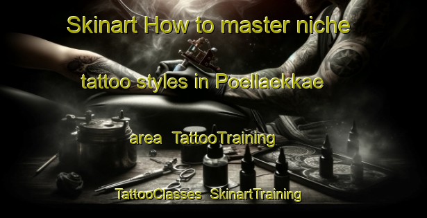 Skinart How to master niche tattoo styles in Poellaekkae area | TattooTraining | TattooClasses | SkinartTraining-Finland