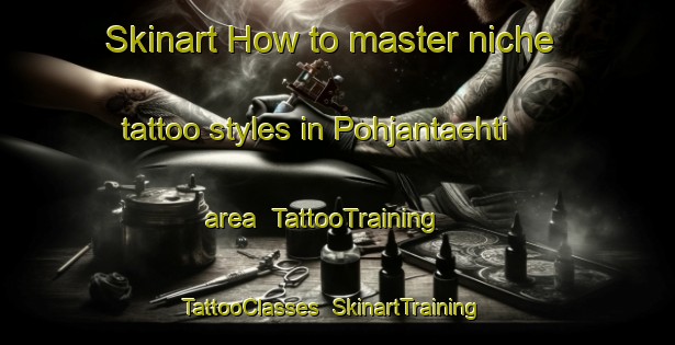 Skinart How to master niche tattoo styles in Pohjantaehti area | TattooTraining | TattooClasses | SkinartTraining-Finland