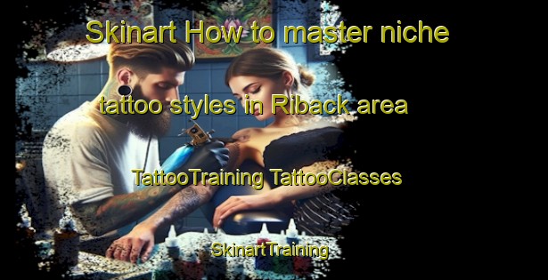 Skinart How to master niche tattoo styles in Riback area | #TattooTraining #TattooClasses #SkinartTraining-Finland