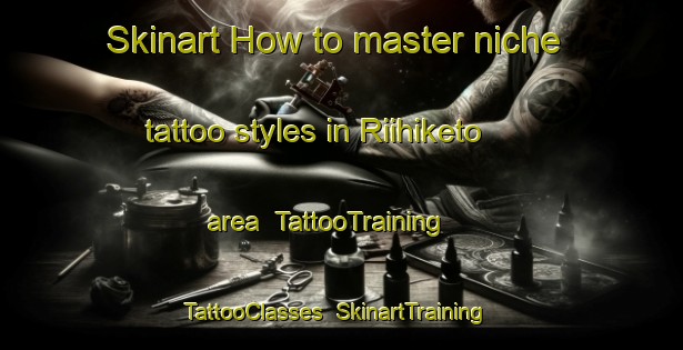 Skinart How to master niche tattoo styles in Riihiketo area | TattooTraining | TattooClasses | SkinartTraining-Finland
