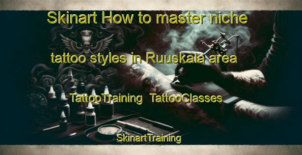 Skinart How to master niche tattoo styles in Ruuskala area | TattooTraining | TattooClasses | SkinartTraining-Finland