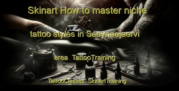 Skinart How to master niche tattoo styles in Saeynaejaervi area | TattooTraining | TattooClasses | SkinartTraining-Finland