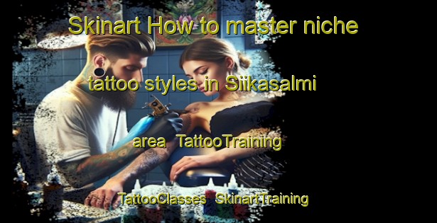 Skinart How to master niche tattoo styles in Siikasalmi area | TattooTraining | TattooClasses | SkinartTraining-Finland