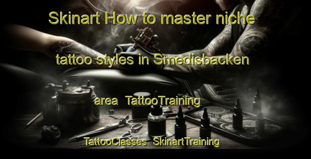 Skinart How to master niche tattoo styles in Smedisbacken area | TattooTraining | TattooClasses | SkinartTraining-Finland