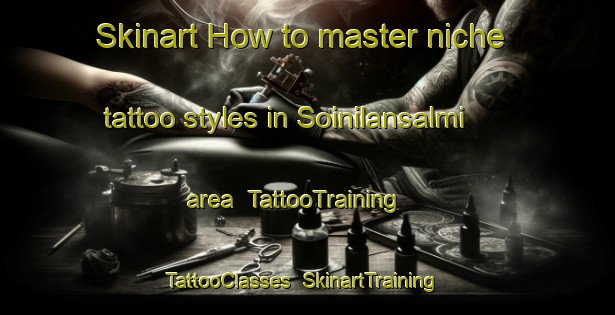 Skinart How to master niche tattoo styles in Soinilansalmi area | TattooTraining | TattooClasses | SkinartTraining-Finland