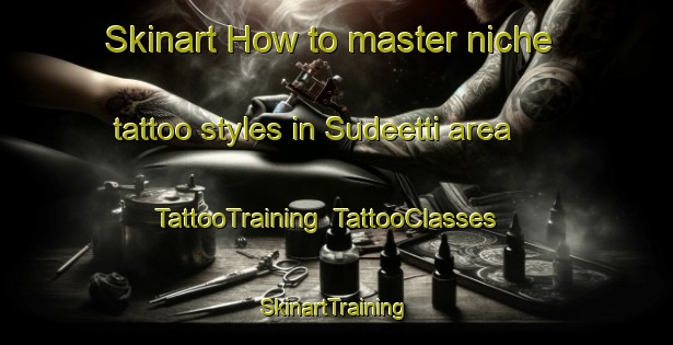 Skinart How to master niche tattoo styles in Sudeetti area | TattooTraining | TattooClasses | SkinartTraining-Finland