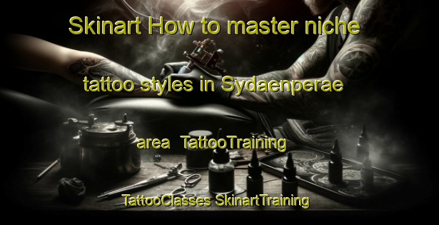 Skinart How to master niche tattoo styles in Sydaenperae area | #TattooTraining #TattooClasses #SkinartTraining-Finland