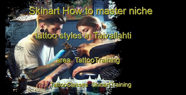 Skinart How to master niche tattoo styles in Taivallahti area | TattooTraining | TattooClasses | SkinartTraining-Finland