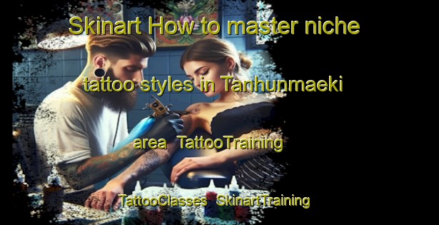 Skinart How to master niche tattoo styles in Tanhunmaeki area | TattooTraining | TattooClasses | SkinartTraining-Finland