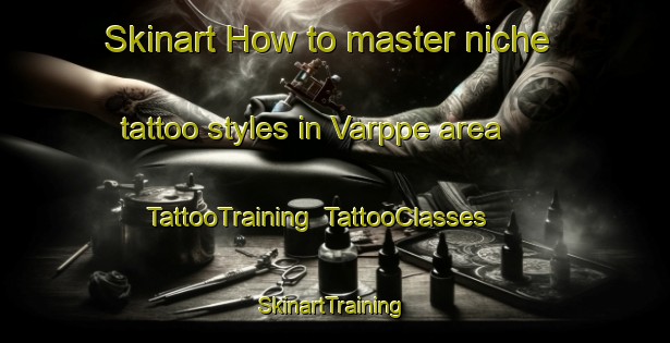 Skinart How to master niche tattoo styles in Varppe area | TattooTraining | TattooClasses | SkinartTraining-Finland