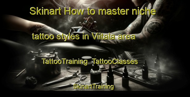 Skinart How to master niche tattoo styles in Viitala area | TattooTraining | TattooClasses | SkinartTraining-Finland