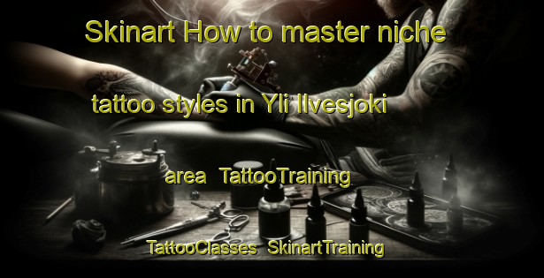 Skinart How to master niche tattoo styles in Yli Ilvesjoki area | TattooTraining | TattooClasses | SkinartTraining-Finland
