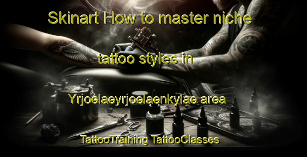 Skinart How to master niche tattoo styles in Yrjoelaeyrjoelaenkylae area | #TattooTraining #TattooClasses #SkinartTraining-Finland