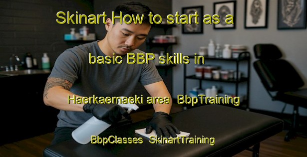 Skinart How to start as a basic BBP skills in Haerkaemaeki area | BbpTraining | BbpClasses | SkinartTraining-Finland